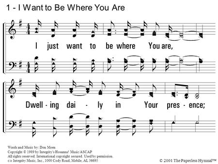 1. I just want to be where You are, Dwelling daily in Your presence; I don't want to worship from afar, Draw me near to where You are. 1 - I Want to Be.