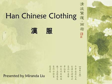 Han Chinese Clothing 漢 服 Presented by Miranda Liu.