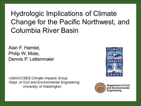 Alan F. Hamlet, Philip W. Mote, Dennis P. Lettenmaier JISAO/CSES Climate Impacts Group Dept. of Civil and Environmental Engineering University of Washington.