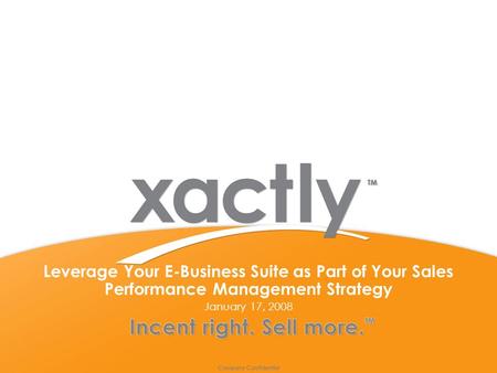 Company Confidential Leverage Your E-Business Suite as Part of Your Sales Performance Management Strategy January 17, 2008.