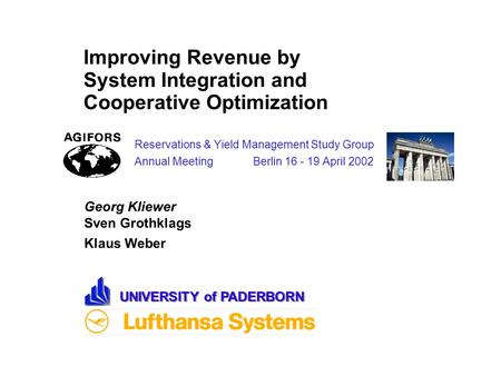 Improving Revenue by System Integration and Cooperative Optimization Reservations & Yield Management Study Group Annual Meeting Berlin 16 - 19 April 2002.