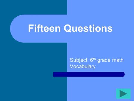 Fifteen Questions Subject: 6 th grade math Vocabulary.