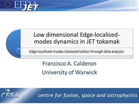 Low dimensional Edge-localised- modes dynamics in JET tokamak Edge-localised-modes characterization through data analysis Francisco A. Calderon University.