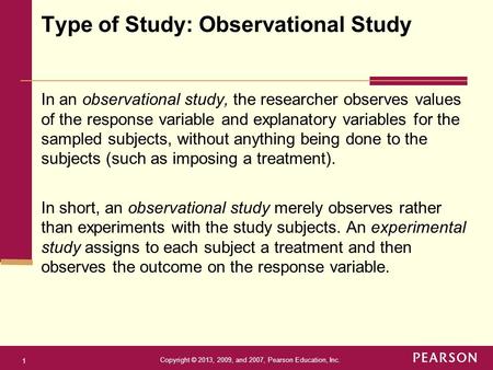 Copyright © 2013, 2009, and 2007, Pearson Education, Inc. 1 In an observational study, the researcher observes values of the response variable and explanatory.