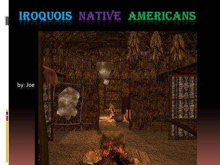 by: Joe SHELTER  The Iroquois people lived in longhouses with Huron. Longhouses were made out of slabs of bark. The longhouses were 200 feet long and.