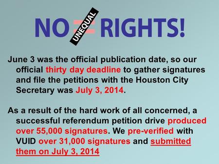 June 3 was the official publication date, so our official thirty day deadline to gather signatures and file the petitions with the Houston City Secretary.