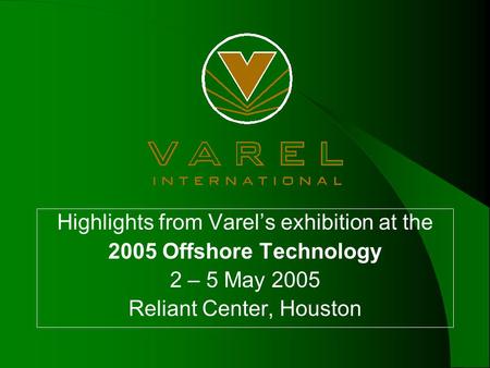 Highlights from Varel’s exhibition at the 2005 Offshore Technology 2 – 5 May 2005 Reliant Center, Houston.