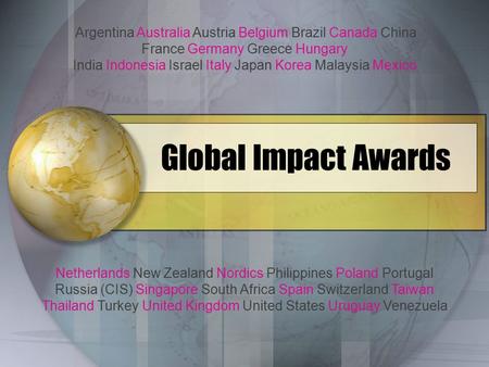 Global Impact Awards Argentina Australia Austria Belgium Brazil Canada China France Germany Greece Hungary India Indonesia Israel Italy Japan Korea Malaysia.