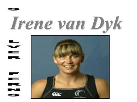 Irene van Dyk. Why I chose Irene van Dyk!! I chose Irene van Dyk because I thought she would be a good person (risk taker) to do this project on.I chose.