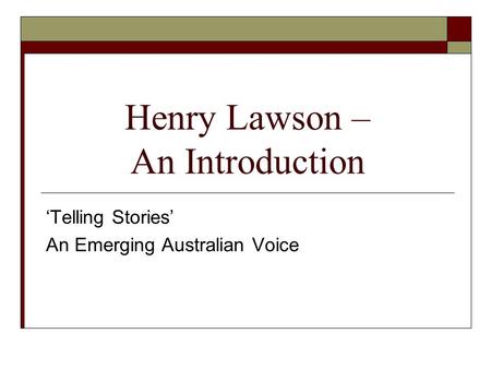 Henry Lawson – An Introduction ‘Telling Stories’ An Emerging Australian Voice.