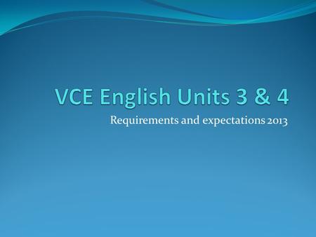 Requirements and expectations 2013. Welcome to Year 12 English Two goals for the year: Class average study score of 30 or above Your personal study score.