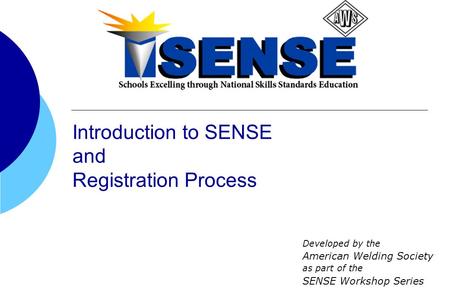 Developed by the American Welding Society as part of the SENSE Workshop Series Introduction to SENSE and Registration Process.