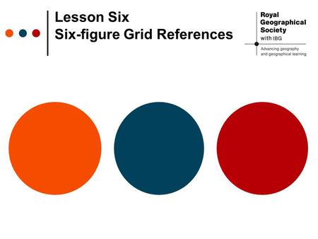 Lesson Six Six-figure Grid References. Locate the school using an online map How can we pinpoint places on an Ordnance Survey map? How could you describe.