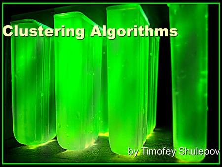 By Timofey Shulepov Clustering Algorithms. Clustering - main features  Clustering – a data mining technique  Def.: Classification of objects into sets.