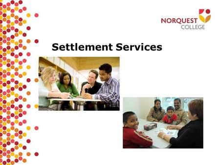 Settlement Services. What is settlement? TO KNOW THE PLACE WHERE YOU LIVE MAKE A HOME FEEL COMFORTABLE.