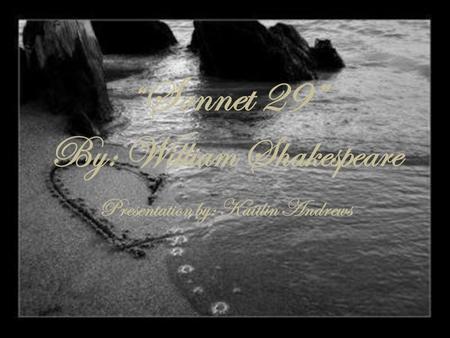 “ Sonnet 29” By: William Shakespeare Presentation by: Kaitlin Andrews.