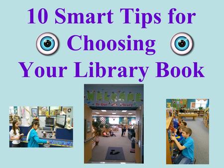 10 Smart Tips for Choosing Your Library Book. 1. Think of a subject or what you want your book to be about. Animals Sports Cars History Planets Famous.