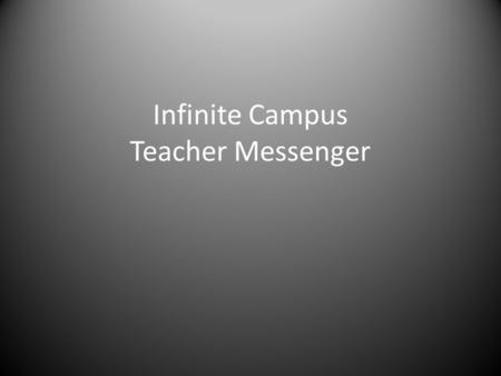 Infinite Campus Teacher Messenger. Click Messenger and then Teacher Messages.