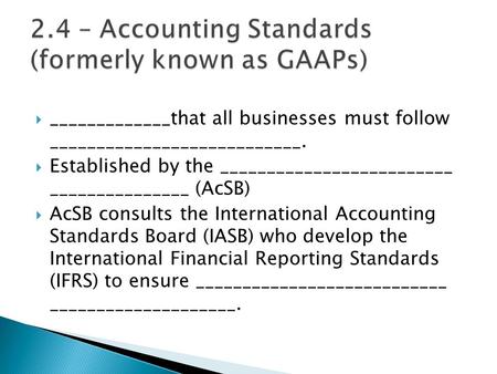  _____________that all businesses must follow ___________________________.  Established by the _________________________ _______________ (AcSB)  AcSB.