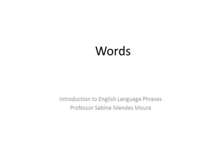 Words Introduction to English Language Phrases Professor Sabine Mendes Moura.