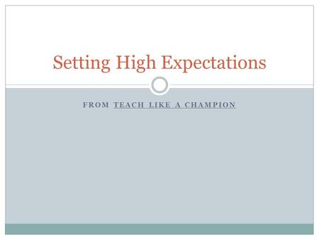 FROM TEACH LIKE A CHAMPION Setting High Expectations.