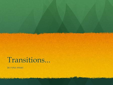 Transitions... in your essay.