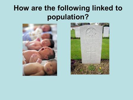 How are the following linked to population?. L.O. 1: To identify what affects birth and death rates How does population change?