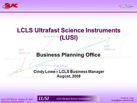 Cindy R. Lowe LUSI DOE Review August 20, 2008 Business Planning Office p. 1 LCLS Ultrafast Science Instruments (LUSI) Cindy Lowe.