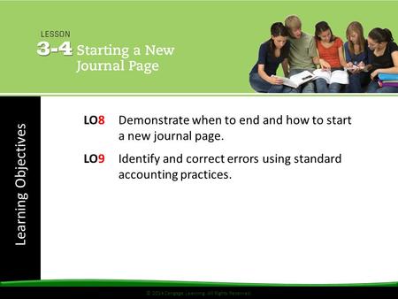 Learning Objectives © 2014 Cengage Learning. All Rights Reserved. LO8 Demonstrate when to end and how to start a new journal page. LO9 Identify and correct.