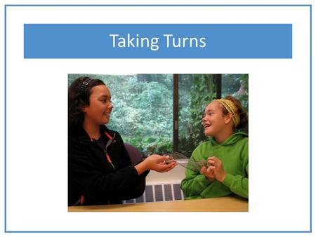 Taking Turns. I love playing with toys! Sometimes when I play with toys I want to grab a toy that someone else has. This is not the best choice and can.