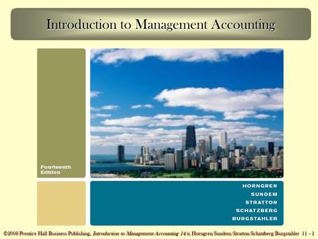 ©2005 Prentice Hall Business Publishing, Introduction to Management Accounting 13/e, Horngren/Sundem/Stratton 11 - 1 ©2008 Prentice Hall Business Publishing,