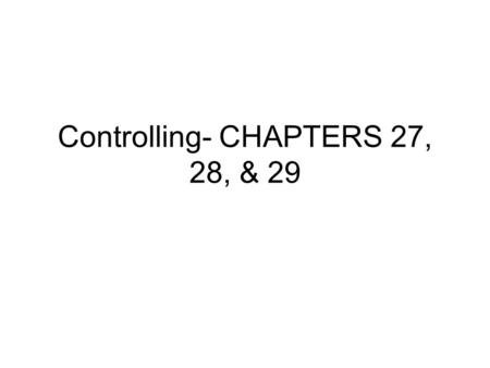 Controlling- CHAPTERS 27, 28, & 29. CHAPTER 27 Controlling: It monitors performance and takes corrective action when there is a deviation in standards.