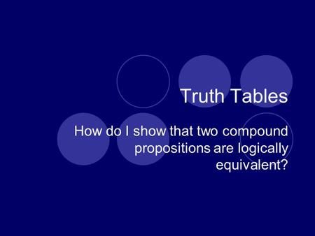 How do I show that two compound propositions are logically equivalent?