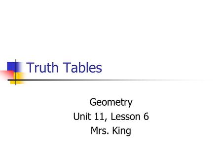 Truth Tables Geometry Unit 11, Lesson 6 Mrs. King.