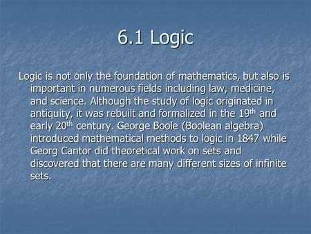 6.1 Logic Logic is not only the foundation of mathematics, but also is important in numerous fields including law, medicine, and science. Although the.