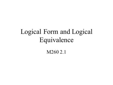 Logical Form and Logical Equivalence M260 2.1. Logical Form Example 1 If the syntax is faulty or execution results in division by zero, then the program.