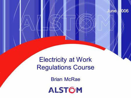 Electricity at Work Regulations Course Brian McRae June 2006.