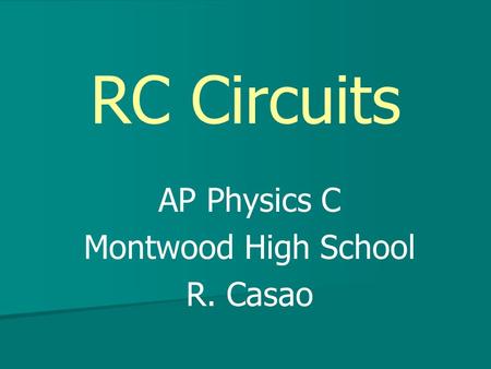 RC Circuits AP Physics C Montwood High School R. Casao.