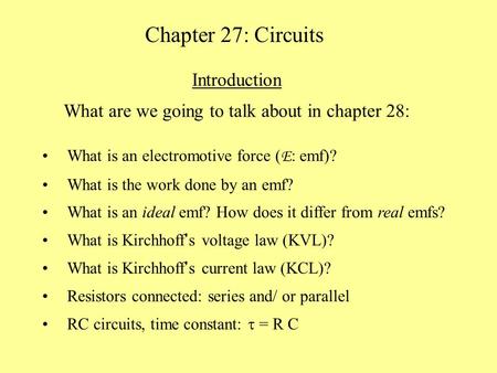 Chapter 27: Circuits Introduction What are we going to talk about in chapter 28: What is an electromotive force ( E : emf)? What is the work done by an.