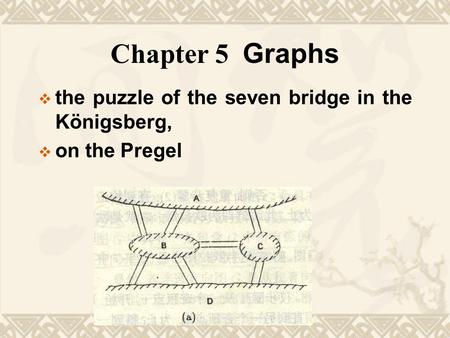 Chapter 5 Graphs  the puzzle of the seven bridge in the Königsberg,  on the Pregel.