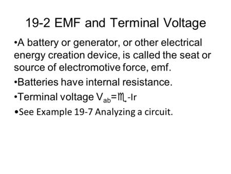 19-2 EMF and Terminal Voltage A battery or generator, or other electrical energy creation device, is called the seat or source of electromotive force,