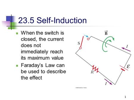 23.5 Self-Induction When the switch is closed, the current does not immediately reach its maximum value Faraday’s Law can be used to describe the effect.