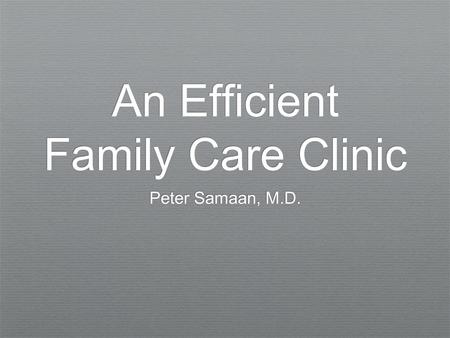 An Efficient Family Care Clinic Peter Samaan, M.D.