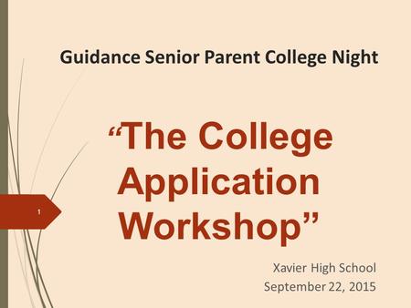 Guidance Senior Parent College Night “ The College Application Workshop” Xavier High School September 22, 2015 1.