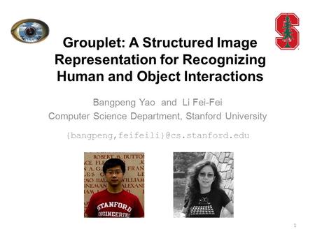 Grouplet: A Structured Image Representation for Recognizing Human and Object Interactions Bangpeng Yao and Li Fei-Fei Computer Science Department, Stanford.