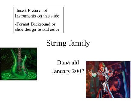 String family Dana uhl January 2007 -Insert Pictures of Instruments on this slide -Format Backround or slide design to add color.