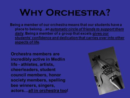 Why Orchestra? Being a member of our orchestra means that our students have a place to belong…an automatic circle of friends to support them daily. Being.