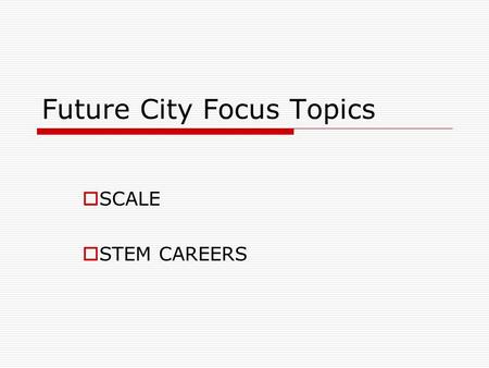 Future City Focus Topics  SCALE  STEM CAREERS. Future City Focus Topics  SCALE Describes proportion  How the size of one thing relates to another.