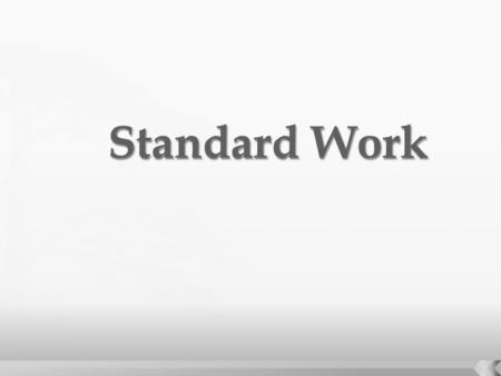  What is Standard Work?  Types of Standard Work?  Groundwork for Standard Work.  What is Poka-Yoke?  How to create Standards?  Simulation exercise.