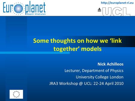 Some thoughts on how we ‘link together’ models Nick Achilleos Lecturer, Department of Physics University College London JRA3 Workshop.